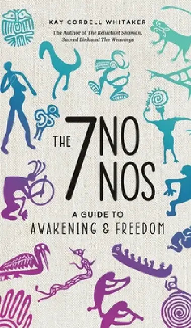 The 7 No Nos: A Guide to Awakening & Freedom by Kay Cordell Whitaker