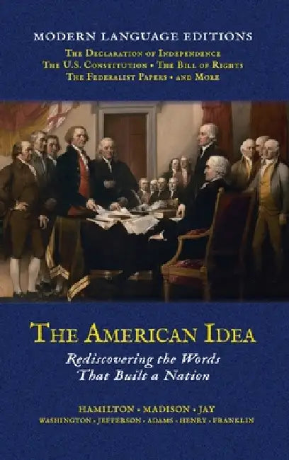 The American Idea: Rediscovering the Words that Built a Nation by Alexander Hamilton, James Madison, John Jay