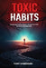 Toxic Habits: Roadmap to Rise Above, Break Free and Become Unstoppable by Tony Ogbemure
