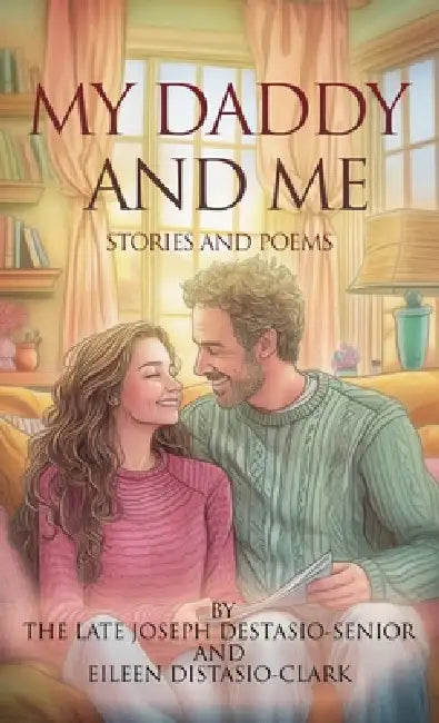 My Daddy and Me: Stories and Poems by Eileen Distasio-Clark