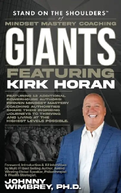 Stand on the Shoulders of Mindset Mastery Coaching Giant Featuring Kirk Horan by Kirk Horan