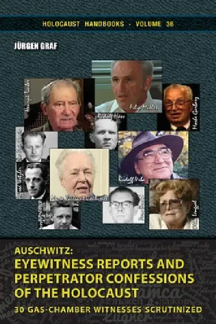 Auschwitz - Eyewitness Reports and Perpetrator Confessions: 30 Gas-Chamber Witnesses Scrutinized by Jürgen Graf