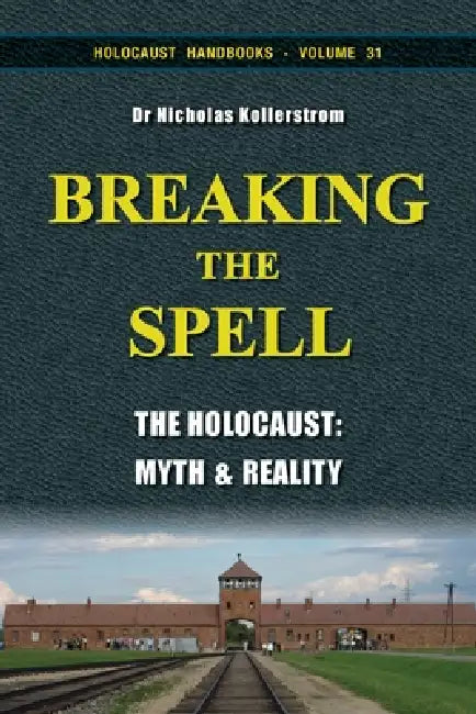Breaking the Spell: The Holocaust, Myth & Reality by Nicholas Kollerstrom