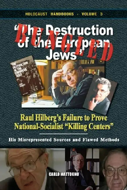 Bungled - "The Destruction of the European Jews": Raul Hilberg's Failure to Prove National-Socialist "Killing Centers." His Misrepresented Sources and by Carlo Mattogno