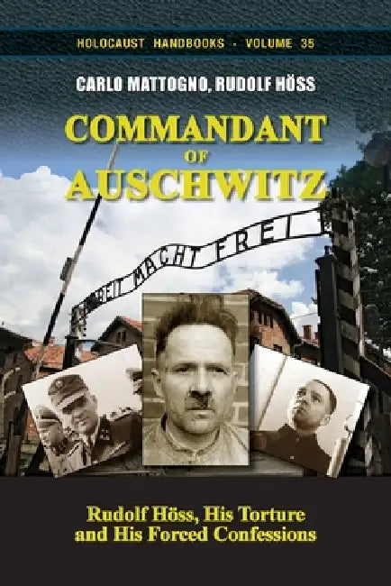 Commandant of Auschwitz: Rudolf Höss, His Torture and His Forced Confessions by Carlo Mattogno, Rudolf Höss