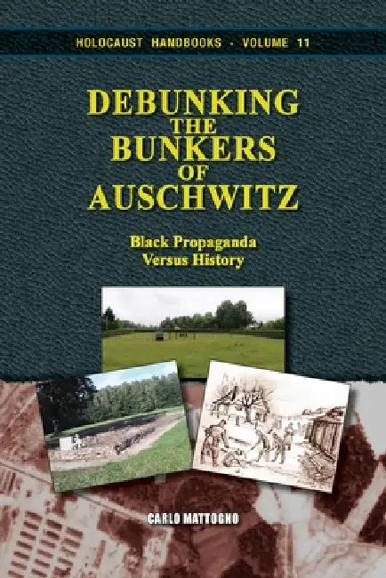 Debunking the Bunkers of Auschwitz: Black Propaganda versus History by Carlo Mattogno