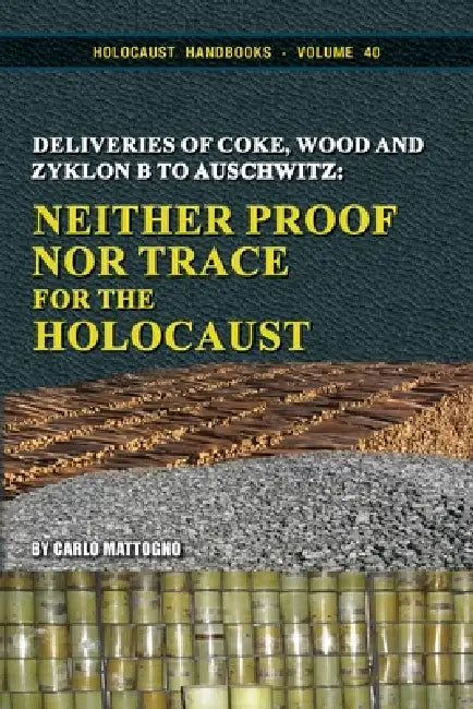 Deliveries of Coke, Wood and Zyklon B to Auschwitz: Neither Proof Nor Trace for the Holocaust by Carlo Mattogno