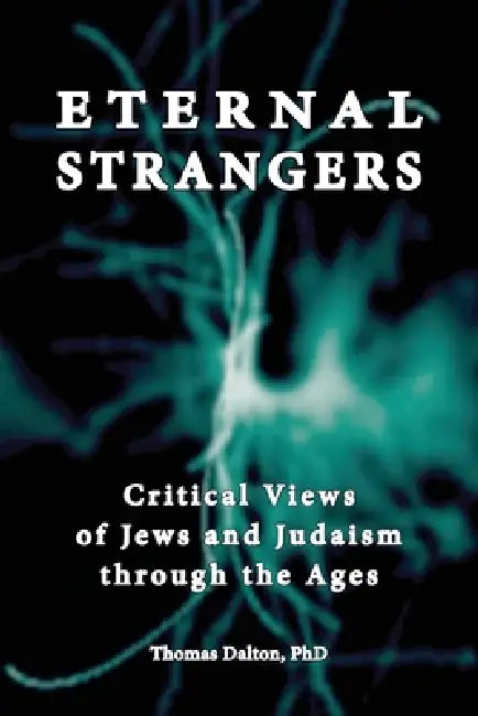 Eternal Strangers: Critical Views of Jews and Judaism Through the Ages by Thomas Dalton