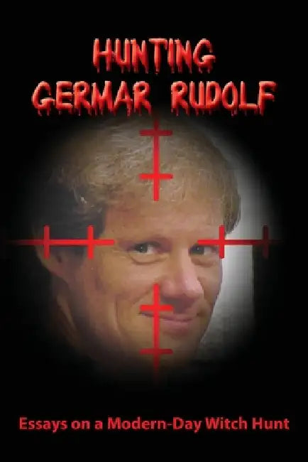 Hunting Germar Rudolf: Essays on a Modern-Day Witch Hunt by Germar Rudolf