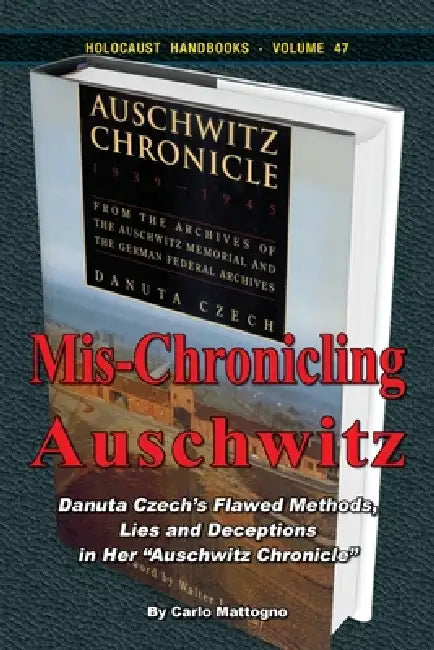 Mis-Chronicling Auschwitz: Danuta Czech's Flawed Methods, Lies and Deceptions in Her "Auschwitz Chronicle" by Carlo Mattogno
