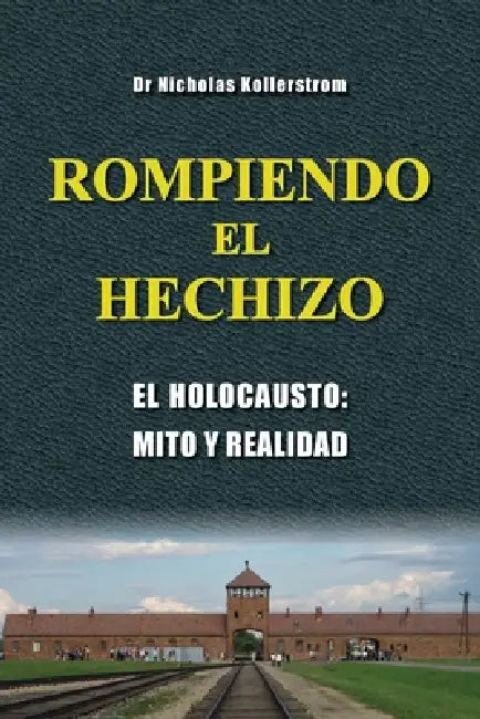 Rompiendo El Hechizo: El holocausto, mito y realidad by Nicholas Kollerstrom