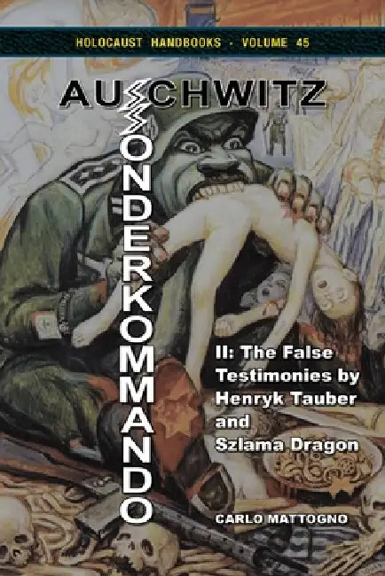 Sonderkommando Auschwitz II: The False Testimonies by Henryk Tauber and Szlama Dragon by Carlo Mattogno