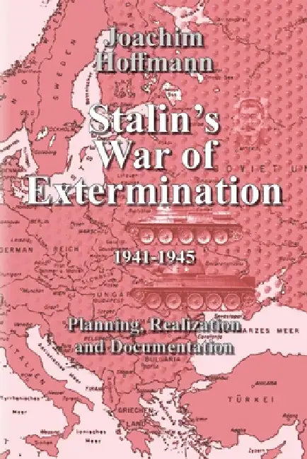 Stalin's War of Extermination 19411945: Planning, Realization, Documentation by Joachim Hoffmann