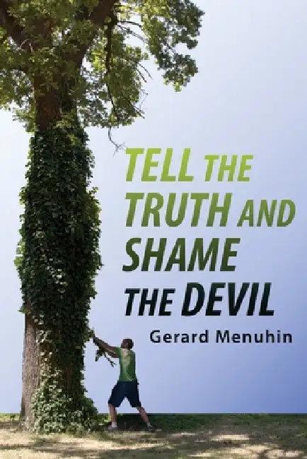 Tell the Truth and Shame the Devil: Recognize the True Enemy and Join to Fight Him by Gerard Menuhin