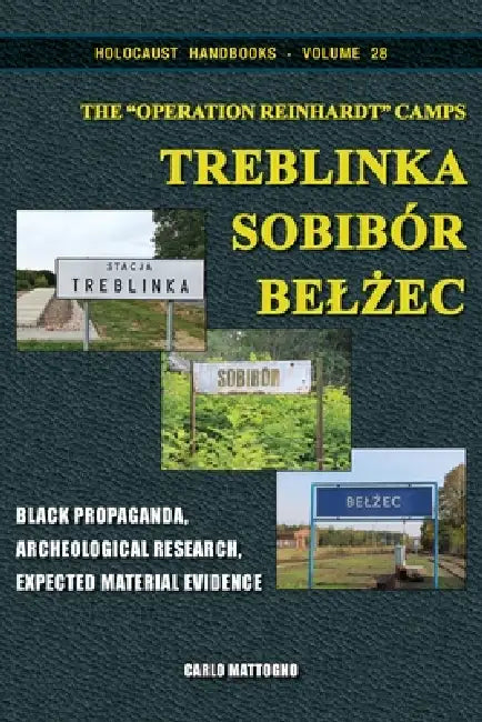 The "Operation Reinhardt" Camps Treblinka, Sobibór, Belżec: Black Propaganda, Archeological Research, Expected Material Evidence by Carlo Mattogno