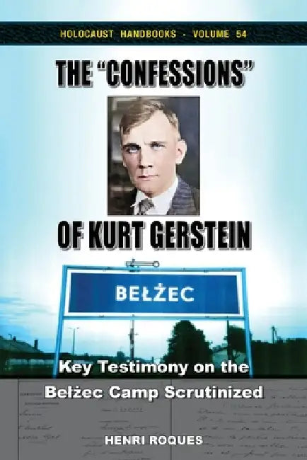 The "Confessions" of Kurt Gerstein: Key Testimony on the Belżec Camp Scrutinized by Henri Roques