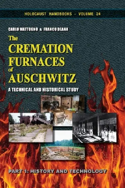 The Cremation Furnaces of Auschwitz, Part 1: A Technical and Historical Study. Part 1: History and Technology by Carlo Mattogno, Franco Deana