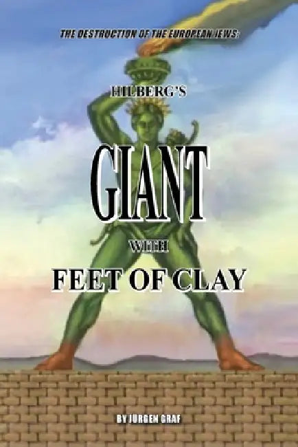 "The Destruction of the European Jews": Hilberg's Giant with Feet of Clay by Jürgen Graf