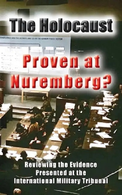 The Holocaust - Proven at Nuremberg?: Reviewing the Evidence Presented at the International Military Tribunal by Germar Rudolf