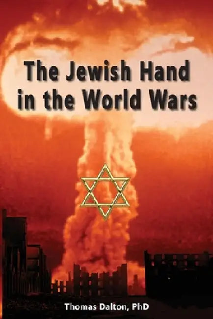 The Jewish Hand in the World Wars by Thomas Dalton