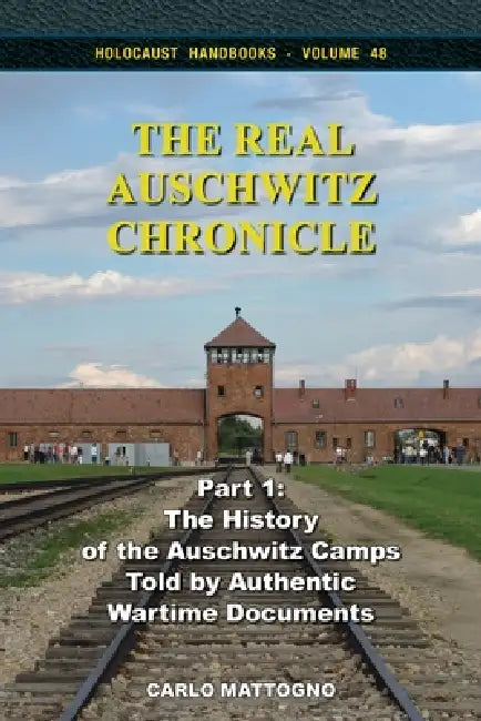 The Real Auschwitz Chronicle, Part 1: The History of the Auschwitz Camps Told by Authentic Wartime Documents by Carlo Mattogno