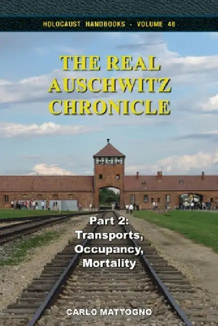 The Real Auschwitz Chronicle, Part 2: Transports, Occupancy, Mortality by Carlo Mattogno