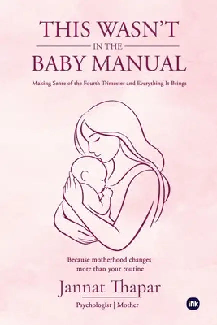 This Wasn't In The Baby Manual: Making Sense of the Fourth Trimester and Everything It Brings by Jannat Thapar