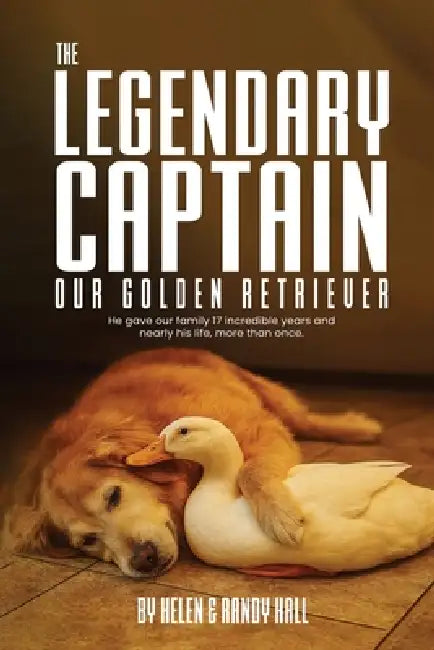 The Legendary Captain our Golden Retriever by Helen and Randy Hall