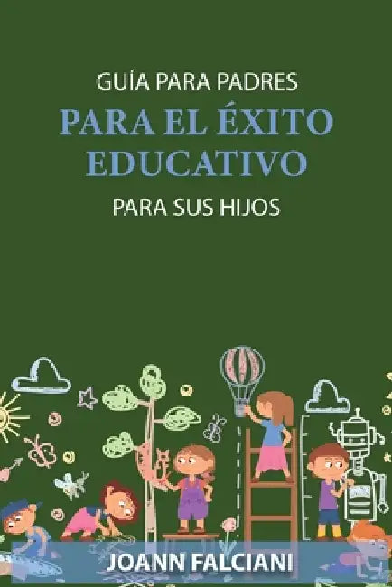Guía para padres para el éxito educativo de sus hijos by Joann Falciani