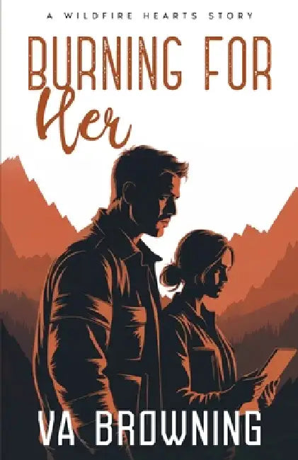 Burning For Her: A Firefighter and an inspector. How can they have a workplace romance while still at each others throats? by V. a. Browning