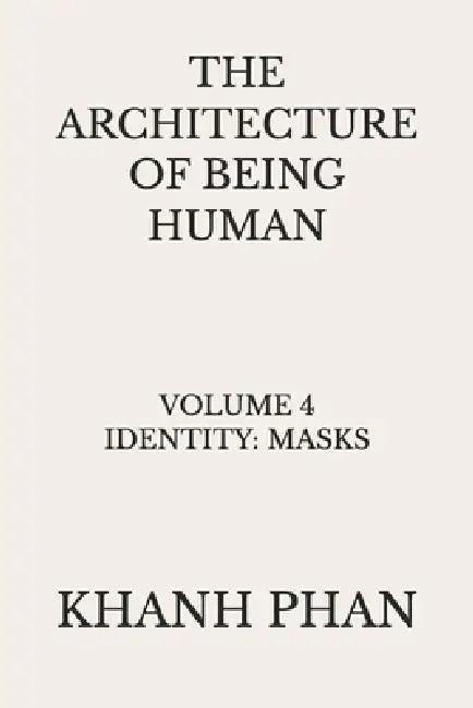 The Architecture of Being Human: Volume 4 Identity: Masks by Khanh Phan