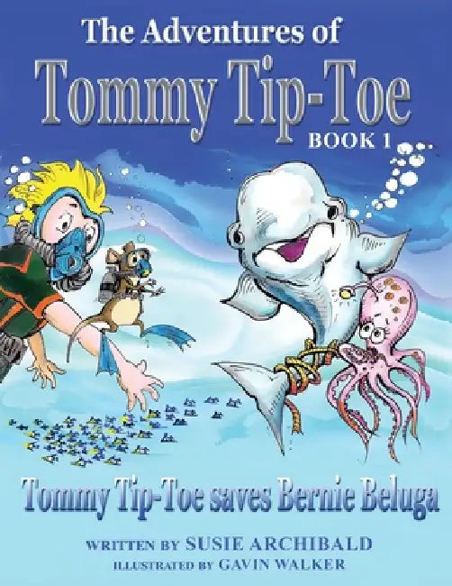 The Adventures of Tommy Tip-Toe: Tommy Tip-Toe saves Bernie Beluga by Susie Archibald, Gavin Walker