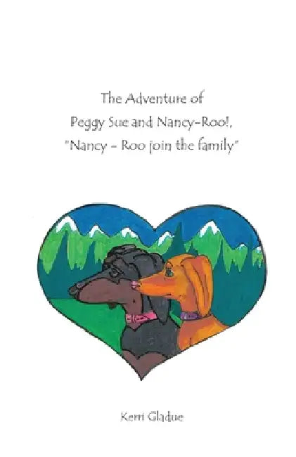 The Adventures of Peggy Sue and Nancy-Roo!,: Nancy-Roo Joins The Family by Kerri Gladue