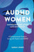 AuDHD Women: A Compassionate Guide to Living with Autism and ADHD by Sarah Jones