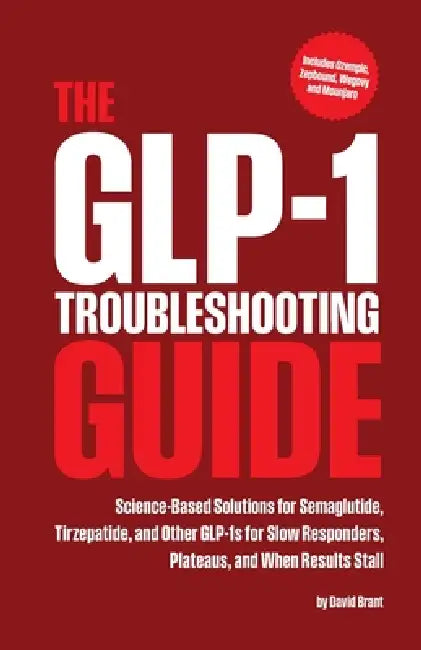 The GLP-1 Troubleshooting Guide: Science-Based Solutions for Semaglutide, Tirzepatide, and Other GLP-1s for Slow Responders, Plateaus, and When Result by David Brant