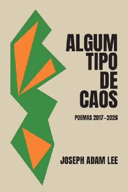 Algum Tipo de Caos: Poemas 2017-2026 by Joseph Adam Lee