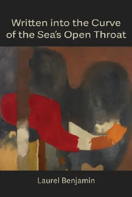 Written into the Curve of the Sea's Open Throat by Laurel Benjamin