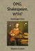 OMG, Shakespeare, WTH?: Bardesque Texts by Stephen Cramer