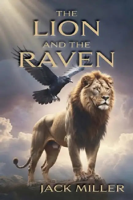 The Lion and the Raven: An Epic Poem by Jack Miller
