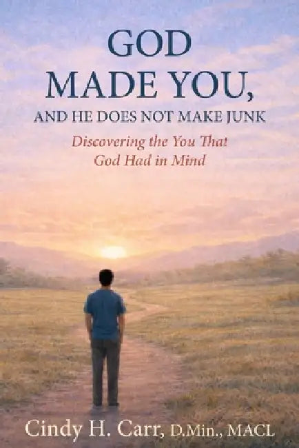 God Made You, And He Does Not Make Junk: Discovering the You That God Had in Mind by Cindy H. Carr