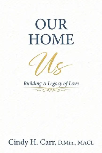 Our Home: Building A Legacy of Love by Cindy H. Carr
