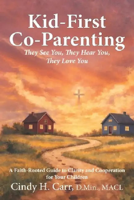 Kid-First Co-Parenting: They See You, They Hear You, They Love You by Cindy H. Carr