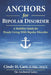 Anchors for Bipolar Disorder: Building a Life of Stability with the Right Care Team, Community, and Rhythms by Cindy H. Carr
