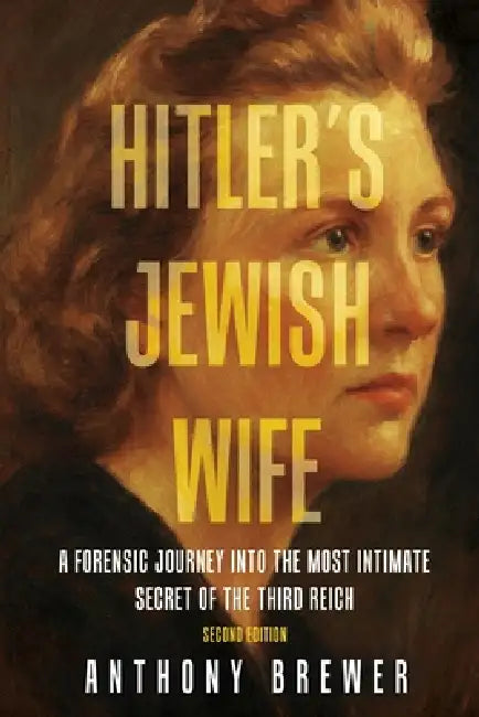 Hitler's Jewish Wife: A Forensic Journey Into the Most Intimate Secret of the Third Reich by Anthony Brewer