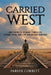 Carried West: One American Family's Journey Through Famine, War, and the American Frontier by Parker Corbett