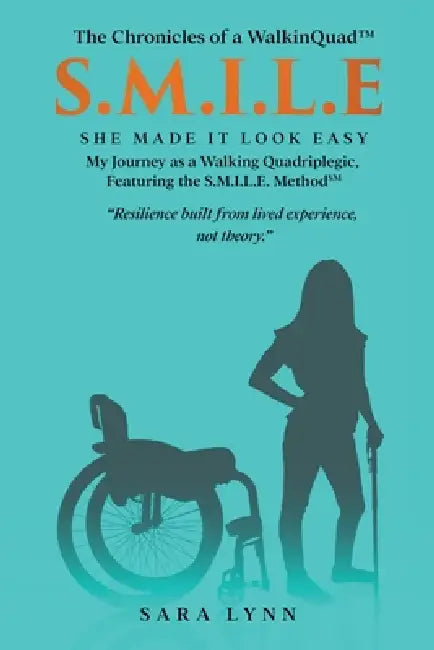 S.M.I.L.E - She Made It Look Easy: My Journey as a Walking Quadriplegic by Sara Lynn