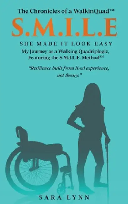 S.M.I.L.E - She Made It Look Easy: My Journey as a Walking Quadriplegic by Sara Lynn