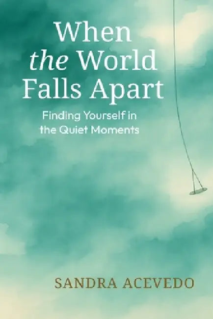 When The World Falls Apart: Finding Yourself by Sandra Acevedo