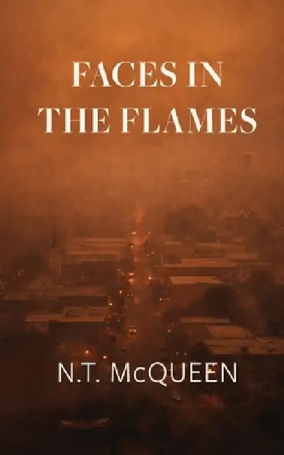 Faces in the Flames by N. T. McQueen