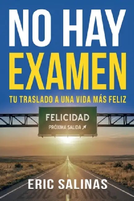 No Hay Examen: Tu Traslado A Una Vida Más Feliz by Eric Salinas